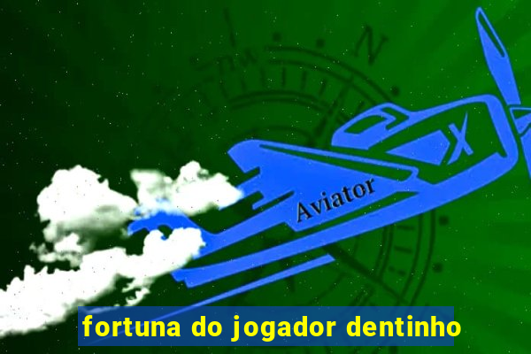 fortuna do jogador dentinho